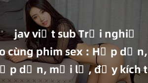 jav việt sub Trải nghiệm đỉnh cao cùng phim sex : Hấp dẫn, mới lạ, đầy kích thích!