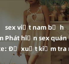 sex việt nam bị hiếp dâm Phát hiện sex quán karaoke: Đề xuất kiểm tra nghiêm ngặt và xử lý nghiêm trọng hành vi vi phạm đạo đức và pháp luật