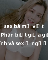 sex bà mẹ việt nam Phân biệt giữa giới tính và sex ở người lớn: Tìm hiểu sự khác biệt và yếu tố quyết định