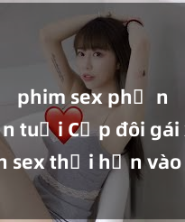 phim sex phụ nữ lớn tuổi Cặp đôi gái xinh sex thổi hồn vào đêm muộn