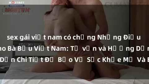 sex gái việt nam có chồng Những Điều Cần Biết Về Sex Cho Bà Bầu Việt Nam: Tư vấn và Hướng Dẫn Chi Tiết Để Bảo Vệ Sức Khỏe Mẹ Và Em Bé Trong Thai Kỳ.