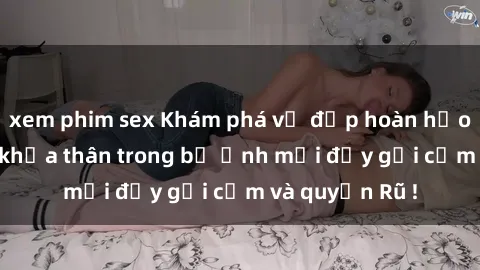 xem phim sex Khám phá vẻ đẹp hoàn hảo của gái xinh khỏa thân trong bộ ảnh mới đầy gợi cảm và quyến Rũ !
