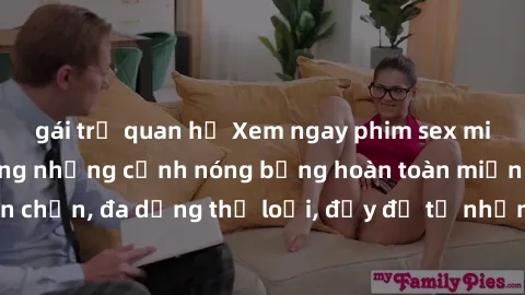gái trẻ quan hệ Xem ngay phim sex miễn phí, tận hưởng những cảnh nóng bỏng hoàn toàn miễn phí. Phim sex tuyển chọn, đa dạng thể loại, đầy đủ từ những khung cảnh nóng bỏng đến hấp dẫn.