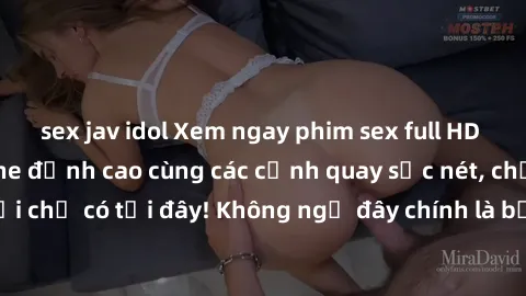sex jav idol Xem ngay phim sex full HD nóng bỏng không che đỉnh cao cùng các cảnh quay sắc nét, chất lượng tuyệt vời chỉ có tại đây! Không ngờ đây chính là bộ phim sex hay nhất từ trước đến nay.