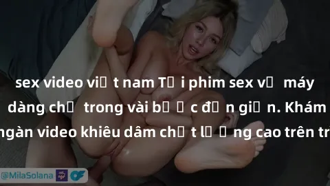 sex video việt nam Tải phim sex về máy nhanh chóng và dễ dàng chỉ trong vài bước đơn giản. Khám phá hàng ngàn video khiêu dâm chất lượng cao trên trình duyệt của bạn ngay hôm nay!
