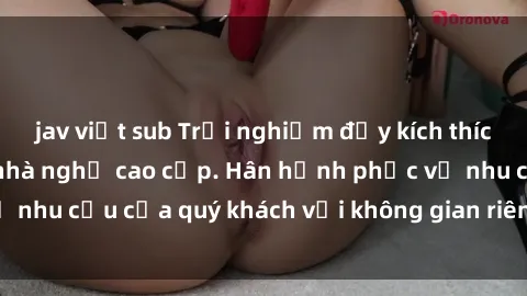 jav việt sub Trải nghiệm đầy kích thích với dịch vụ sex nhà nghỉ cao cấp. Hân hạnh phục vụ nhu cầu của quý khách với không gian riêng tư và an toàn.