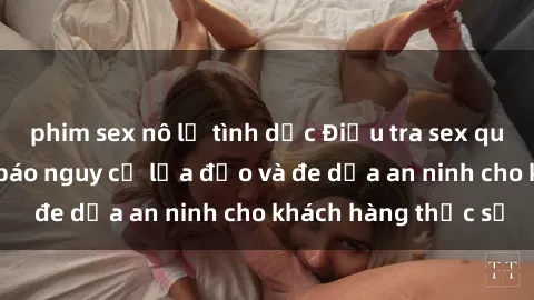 phim sex nô lệ tình dục Điều tra sex quán karaoke: Cảnh báo nguy cơ lừa đảo và đe dọa an ninh cho khách hàng thực sự