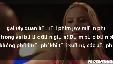 gái tây quan hệ Tải phim JAV miễn phí và nhanh chóng chỉ trong vài bước đơn giản! Đảm bảo bạn sẽ không phải trả phí khi tải xuống các bộ phim JAV hot nhất hiện nay.