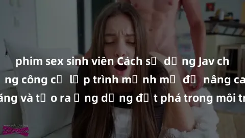 phim sex sinh viên Cách sử dụng Jav cho sinh viên: Tận dụng công cụ lập trình mạnh mẽ để nâng cao kỹ năng và tạo ra ứng dụng đột phá trong môi trường học tập và nghiên cứu.