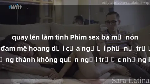 quay lén làm tình Phim sex bà mẹ nóng bỏng, cuộc tình đam mê hoang dại của người phụ nữ trưởng thành không quản ngại trước những khoảnh khắc mãnh liệt