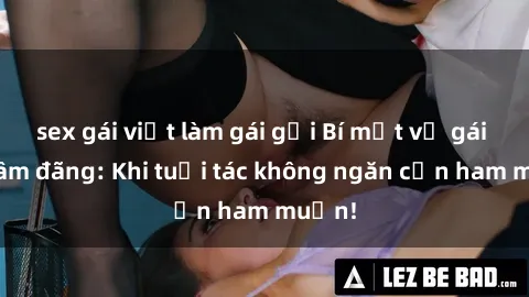 sex gái việt làm gái gọi Bí mật về gái già dâm đãng: Khi tuổi tác không ngăn cản ham muốn!