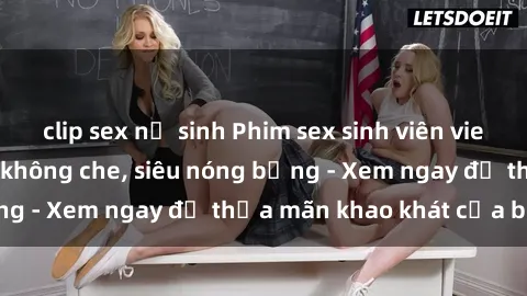 clip sex nữ sinh Phim sex sinh viên vietsub cực hấp dẫn, không che, siêu nóng bỏng - Xem ngay để thỏa mãn khao khát của bạn!