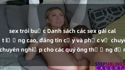 sex trói buộc Danh sách các sex gái call girl Việt Nam chất lượng cao, đáng tin cậy và phục vụ chuyên nghiệp cho các quý ông thượng đẳng. Khám phá ngay!