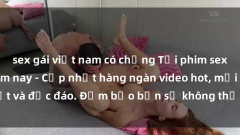 sex gái việt nam có chồng Tải phim sex miễn phí ngay hôm nay - Cập nhật hàng ngàn video hot, mới nhất và độc đáo. Đảm bảo bạn sẽ không thể rời mắt khỏi màn hình.