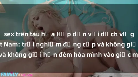 sex trên tàu hỏa Hấp dẫn với dịch vụ gái call girl tại Việt Nam: trải nghiệm đẳng cấp và không giới hạn đêm hòa mình vào giấc mơ sôi động.