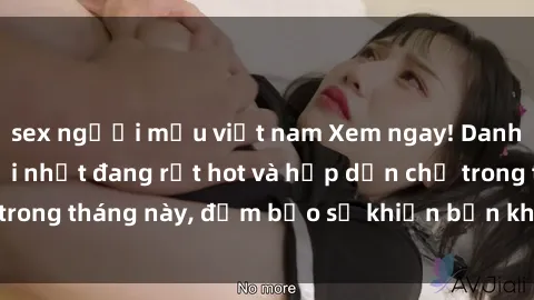 sex người mẫu việt nam Xem ngay! Danh sách phim sex mới nhất đang rất hot và hấp dẫn chỉ trong tháng này, đảm bảo sẽ khiến bạn không thể rời mắt!