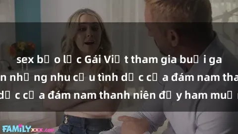 sex bạo lực Gái Việt tham gia buổi gangbang và thỏa mãn những nhu cầu tình dục của đám nam thanh niên đầy ham muốn