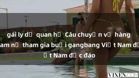 gái ly dị quan hệ Câu chuyện về hàng trăm nam nữ tham gia buổi gangbang Việt Nam độc đáo