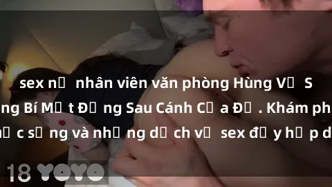 sex nữ nhân viên văn phòng Hùng Vỹ Sex Việt Nam: Những Bí Mật Đằng Sau Cánh Cửa Đỏ. Khám phá cuộc sống và những dịch vụ sex đầy hấp dẫn của người Việt Nam.