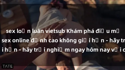sex loạn luân vietsub Khám phá điều mới mẻ với dịch vụ sex online đỉnh cao không giới hạn - hãy trải nghiệm ngay hôm nay với chúng tôi!