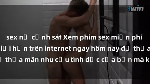sex nữ cảnh sát Xem phim sex miễn phí hoàn toàn không giới hạn trên internet ngay hôm nay để thỏa mãn nhu cầu tình dục của bạn mà không tốn chi phí.