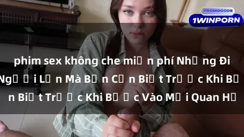 phim sex không che miễn phí Những Điều Bí Mật Về Sex Người Lớn Mà Bạn Cần Biết Trước Khi Bước Vào Mối Quan Hệ