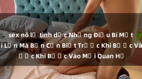 sex nô lệ tình dục Những Điều Bí Mật Về Sex Người Lớn Mà Bạn Cần Biết Trước Khi Bước Vào Mối Quan Hệ