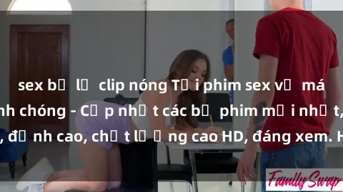 sex bị lộ clip nóng Tải phim sex về máy miễn phí và nhanh chóng - Cập nhật các bộ phim mới nhất, đỉnh cao, chất lượng cao HD, đáng xem. Hãy trải nghiệm ngay!