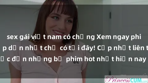 sex gái việt nam có chồng Xem ngay phim sex mới nhất, hấp dẫn nhất chỉ có tại đây! Cập nhật liên tục đến những bộ phim hot nhất hiện nay chỉ trong vài cú click!