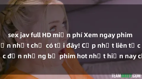 sex jav full HD miễn phí Xem ngay phim sex mới nhất, hấp dẫn nhất chỉ có tại đây! Cập nhật liên tục đến những bộ phim hot nhất hiện nay chỉ trong vài cú click!