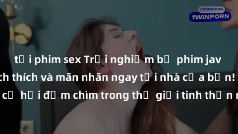 tải phim sex Trải nghiệm bộ phim jav không che đầy kích thích và mãn nhãn ngay tại nhà của bạn! Đừng bỏ lỡ cơ hội đắm chìm trong thế giới tinh thần mới mẻ mà bộ phim này mang đến!