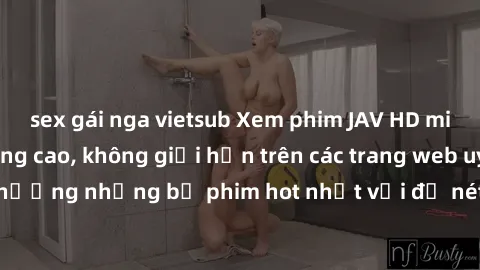 sex gái nga vietsub Xem phim JAV HD miễn phí chất lượng cao, không giới hạn trên các trang web uy tín. Yên tâm tận hưởng những bộ phim hot nhất với độ nét sắc sảo, đẹp mắt ngay tại nhà. Hãy trải nghiệ