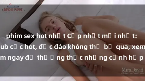 phim sex hot nhất Cập nhật mới nhất: Top phim JAV Vietsub cực hot, độc đáo không thể bỏ qua, xem ngay để thưởng thức những cảnh hấp dẫn và đầy kích thích!