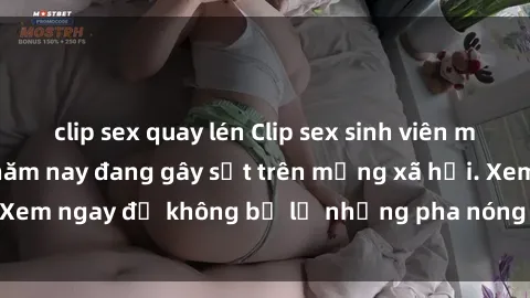 clip sex quay lén Clip sex sinh viên mới nhất hot nhất năm nay đang gây sốt trên mạng xã hội. Xem ngay để không bỏ lỡ những pha nóng không thể bỏ qua!