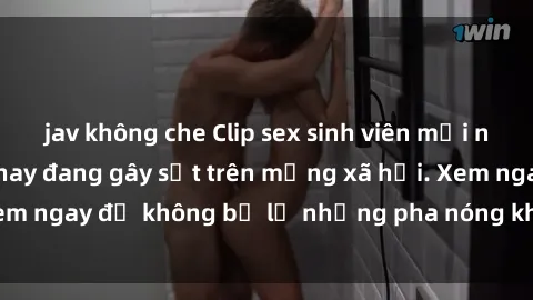 jav không che Clip sex sinh viên mới nhất hot nhất năm nay đang gây sốt trên mạng xã hội. Xem ngay để không bỏ lỡ những pha nóng không thể bỏ qua!