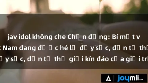 jav idol không che Chấn động: Bí mật về sex nữ sinh Việt Nam đang được hé lộ đầy sốc, đến từ thế giới kín đáo của giới trẻ.