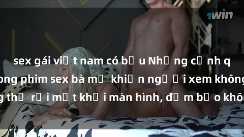 sex gái việt nam có bầu Những cảnh quay nóng bỏng trong phim sex bà mẹ khiến người xem không thể rời mắt khỏi màn hình, đảm bảo không làm bạn thất vọng!