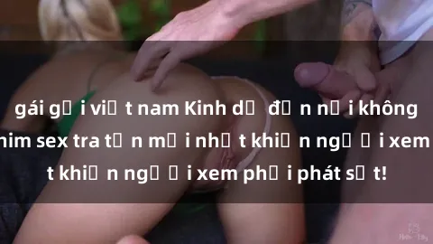 gái gọi việt nam Kinh dị đến nỗi không thể tin nổi: Phim sex tra tấn mới nhất khiến người xem phải phát sốt!
