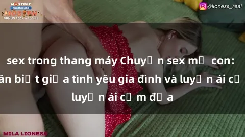sex trong thang máy Chuyện sex mẹ con: Sự phân biệt giữa tình yêu gia đình và luyến ái cấm địa