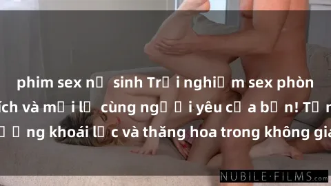 phim sex nữ sinh Trải nghiệm sex phòng tắm đầy kích thích và mới lạ cùng người yêu của bạn! Tận hưởng khoái lạc và thăng hoa trong không gian tắm ấm áp và gợi cảm.