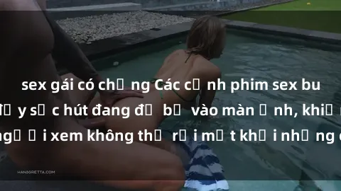 sex gái có chồng Các cảnh phim sex bukkake hấp dẫn và đầy sức hút đang đổ bộ vào màn ảnh, khiến người xem không thể rời mắt khỏi những cảnh quay đầy kích thích.