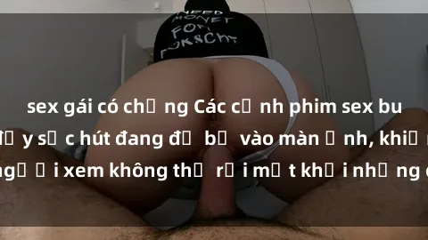 sex gái có chồng Các cảnh phim sex bukkake hấp dẫn và đầy sức hút đang đổ bộ vào màn ảnh, khiến người xem không thể rời mắt khỏi những cảnh quay đầy kích thích.