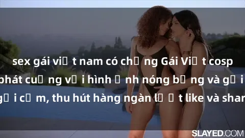 sex gái việt nam có chồng Gái Việt cosplay sexy khiến fan phát cuồng với hình ảnh nóng bỏng và gợi cảm, thu hút hàng ngàn lượt like và share trên mạng xã hội.