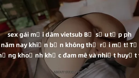 sex gái mại dâm vietsub Bộ sưu tập phim sex Mỹ hot nhất năm nay khiến bạn không thể rời mắt! Tận hưởng những khoảnh khắc đam mê và nhiệt huyết trong các tác phẩm nóng bỏng này!