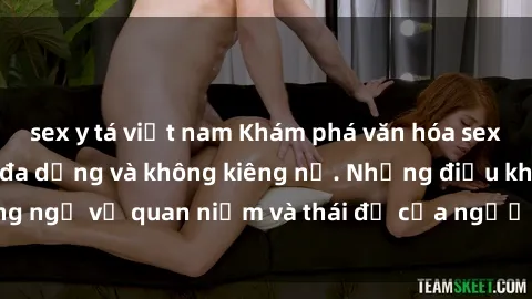 sex y tá việt nam Khám phá văn hóa sex Bắc Âu: Sự tự do, đa dạng và không kiêng nể. Những điều không ngờ về quan niệm và thái độ của người Bắc Âu đối với tình dục.