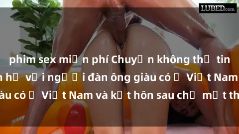 phim sex miễn phí Chuyện không thể tin nổi: Gái Tây quan hệ với người đàn ông giàu có ở Việt Nam và kết hôn sau chỉ một tháng