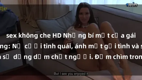 sex không che HD Những bí mật của gái Việt Nam dâm đãng: Nụ cười tinh quái, ánh mắt gợi tình và sự dụng dẫm chết người. Đắm chìm trong vòng xoay đam mê!