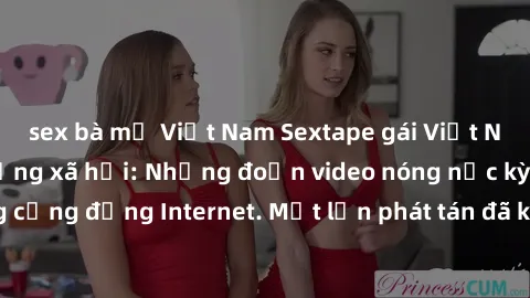 sex bà mẹ Việt Nam Sextape gái Việt Nam gây sốt trên mạng xã hội: Những đoạn video nóng nực kỳ gây chấn động cộng đồng Internet. Một lần phát tán đã khiến người xem không thể rời mắt.