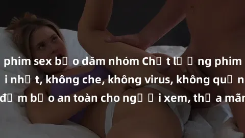 phim sex bạo dâm nhóm Chất lượng phim sex cập nhật mới nhất, không che, không virus, không quảng cáo, đảm bảo an toàn cho người xem, thỏa mãn nhu cầu tình dục của bạn.