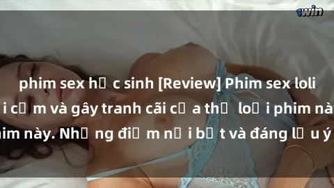 phim sex học sinh [Review] Phim sex loli: Đánh giá về sự gợi cảm và gây tranh cãi của thể loại phim này. Những điểm nổi bật và đáng lưu ý khi xem phim loli.